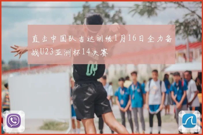 直击中国队吉达训练1月16日全力备战U23亚洲杯14决赛