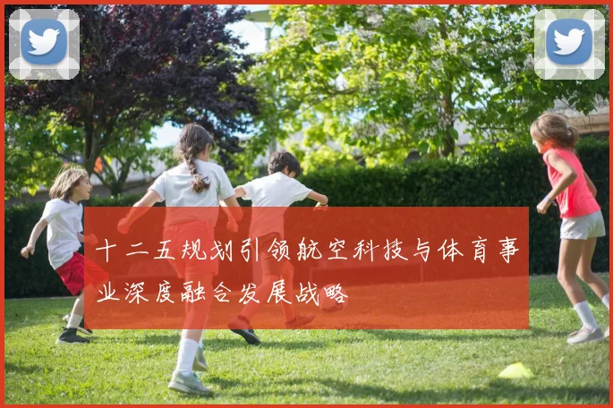 十二五规划引领航空科技与体育事业深度融合发展战略